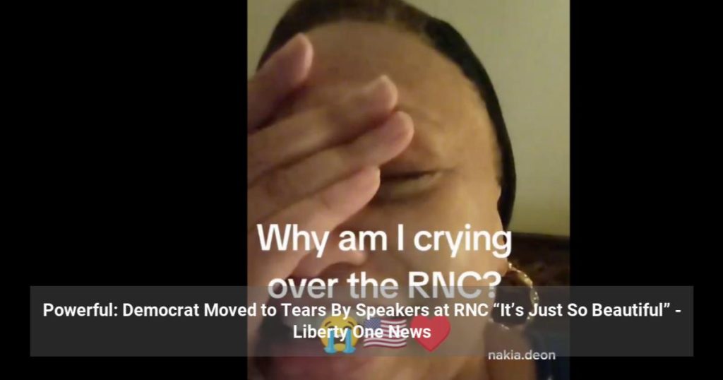 Democrat Moved to Tears By Speakers at RNC “It’s Just So Beautiful”