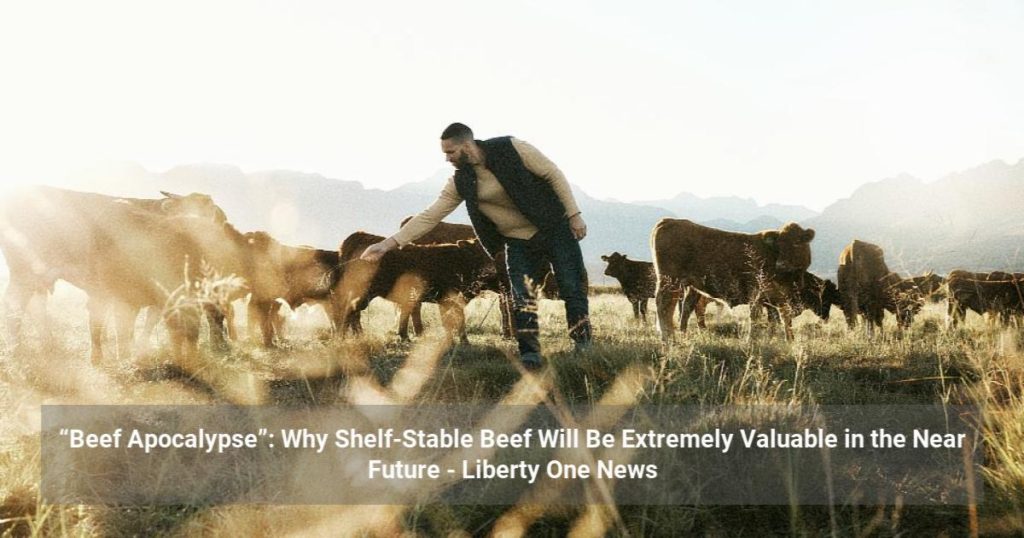 “Beef Apocalypse”: Why Shelf-Stable Beef Will Be Extremely Valuable in the Near Future